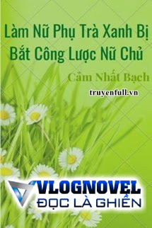 Làm Nữ Phụ Trà Xanh Bị Bắt Công Lược Nữ Chủ